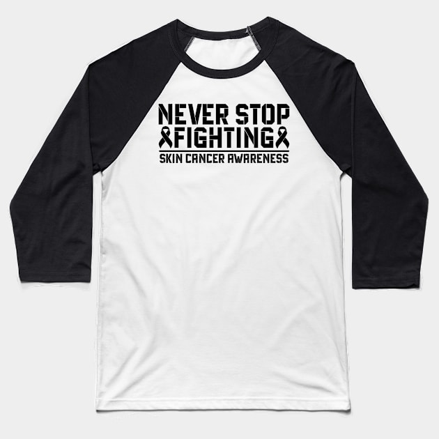 Never Stop Fighting Skin Cancer Awareness Baseball T-Shirt by Geek-Down-Apparel